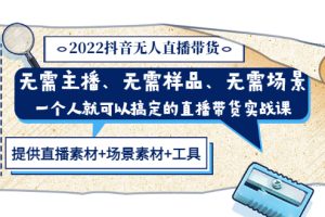 2022抖音无人直播带货 无需主播、样品、场景，一个人能搞定(内含素材+工具)