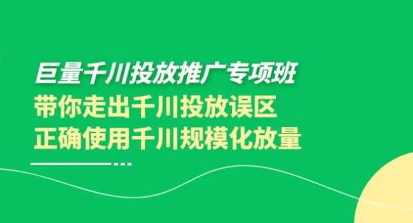 巨量千川投放推广专项班，带你走出千川投放误区正确使用千川规模化放量