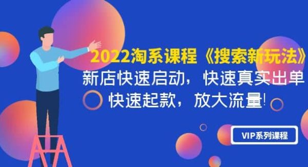 2022淘系课程《搜索新玩法》新店快速启动 快速真实出单 快速起款 放大流量