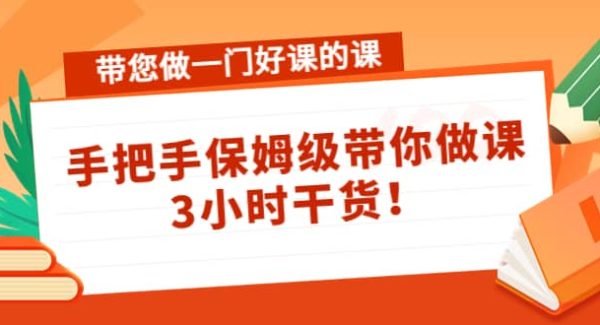 带您做一门好课的课：手把手保姆级带你做课，3小时干货