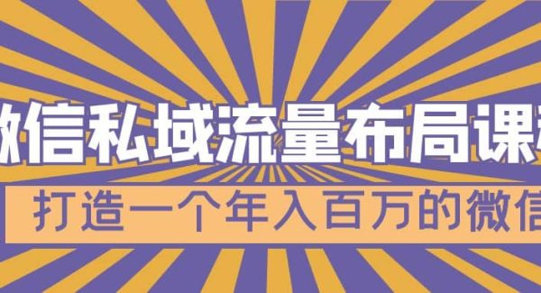 微信私域流量布局课程，打造一个年入百万的微信【7节视频课】