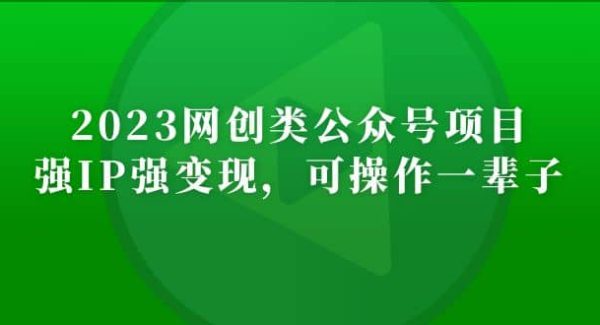 2023网创类公众号项目，强IP强变现，可操作一辈子