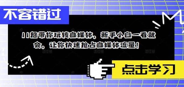 11招带你玩转自媒体，新手小白一看就会，让你快速抢占自媒体流量