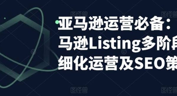 亚马逊2023运营实操：亚马逊Listing多阶段/精细化运营及SEO策略