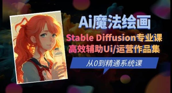 Ai魔法绘画 Stable Diffusion专业课 高效辅助Ui/运营作品集 0到精通系统课