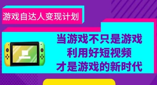 游戏·自达人变现计划，当游戏不只是游戏，利用好短视频才是游戏的新时代