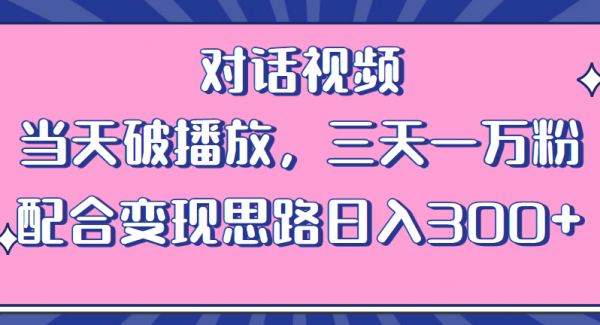 情感类对话视频 当天破播放 三天一万粉 配合变现思路日入300 （教程 素材）