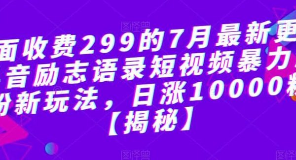 外面收费299的7月最新更新抖音励志语录短视频暴力涨粉新玩法，日涨10000粉【揭秘】