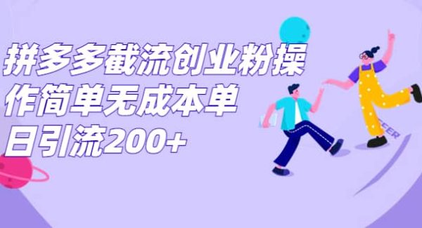 拼多多截流创业粉操作简单无成本单日引流200