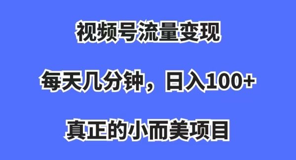 视频号流量变现，每天几分钟，收入100 ，真正的小而美项目