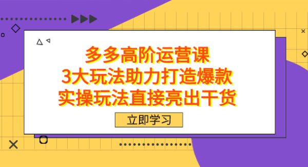 拼多多高阶·运营课，3大玩法助力打造爆款，实操玩法直接亮出干货