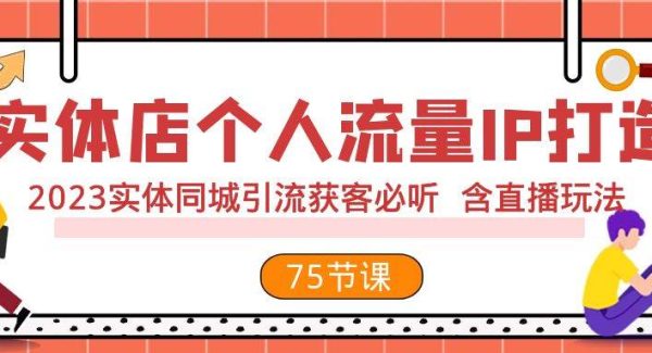 实体店个人流量IP打造 2023实体同城引流获客必听 含直播玩法（75节完整版）