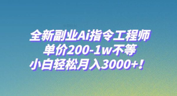 全新副业Ai指令工程师，单价200-1w不等，小白轻松月入3000 ！